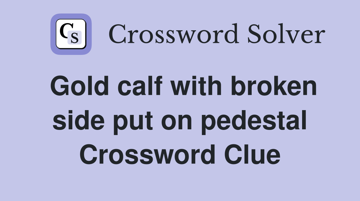 Gold calf with broken side put on pedestal Crossword Clue
