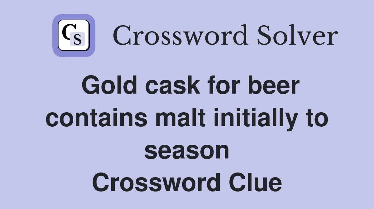 Gold cask for beer contains malt initially to season Crossword Clue