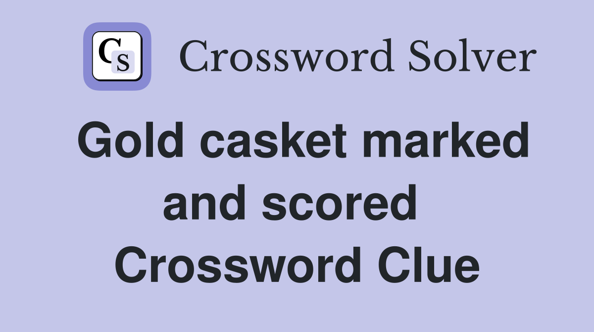 Gold casket marked and scored  Crossword Clue