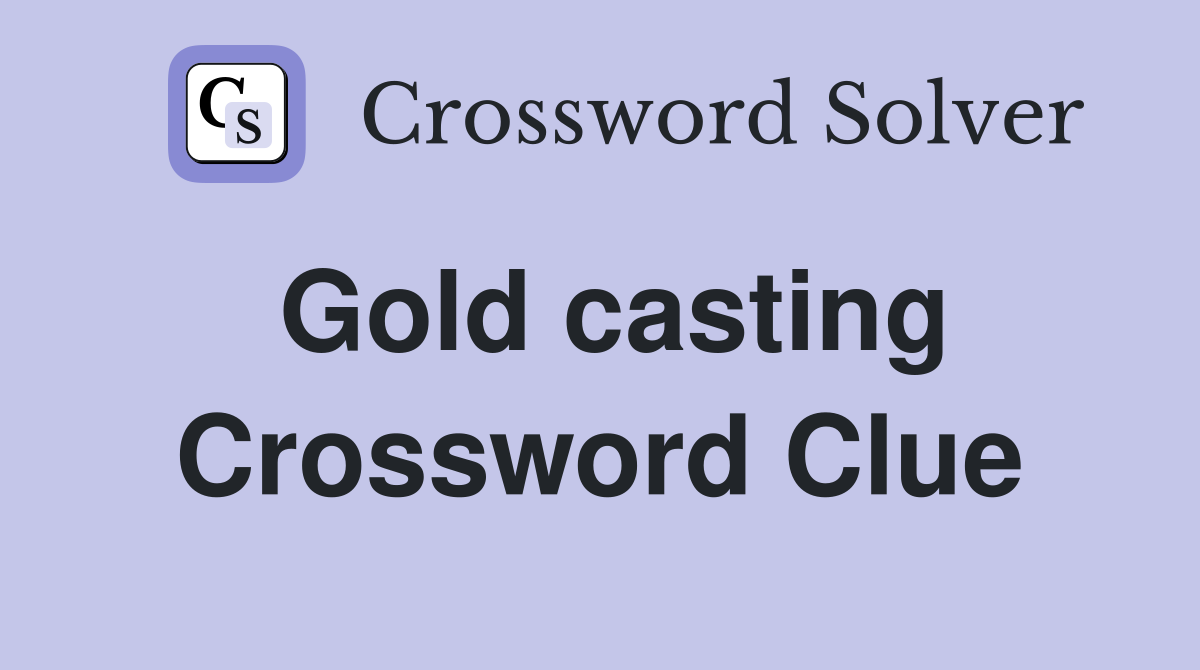 Gold casting Crossword Clue