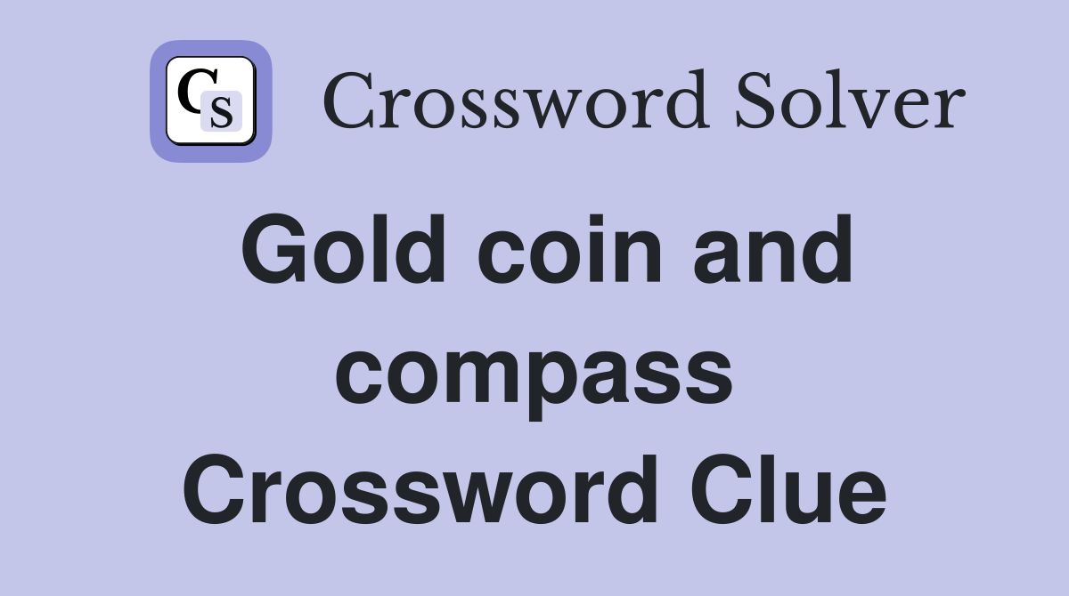Gold coin and compass Crossword Clue