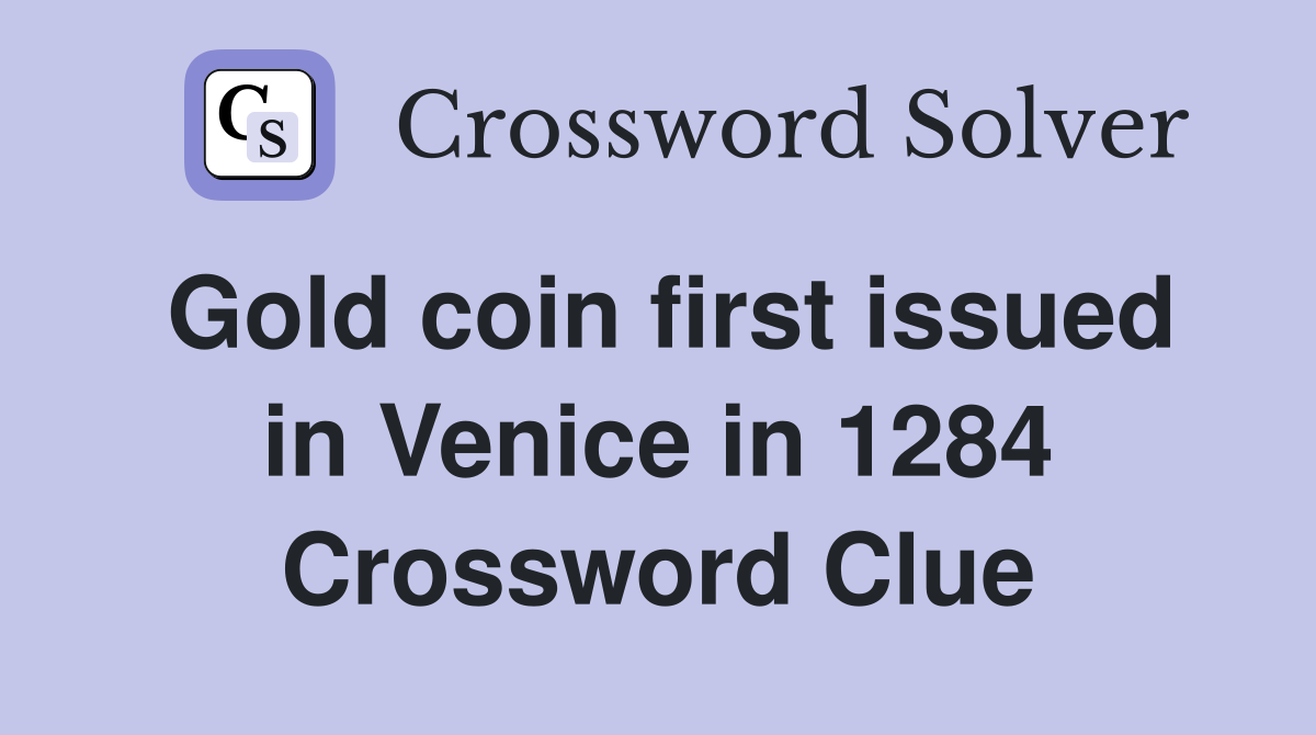 Gold coin first issued in Venice in 1284 Crossword Clue