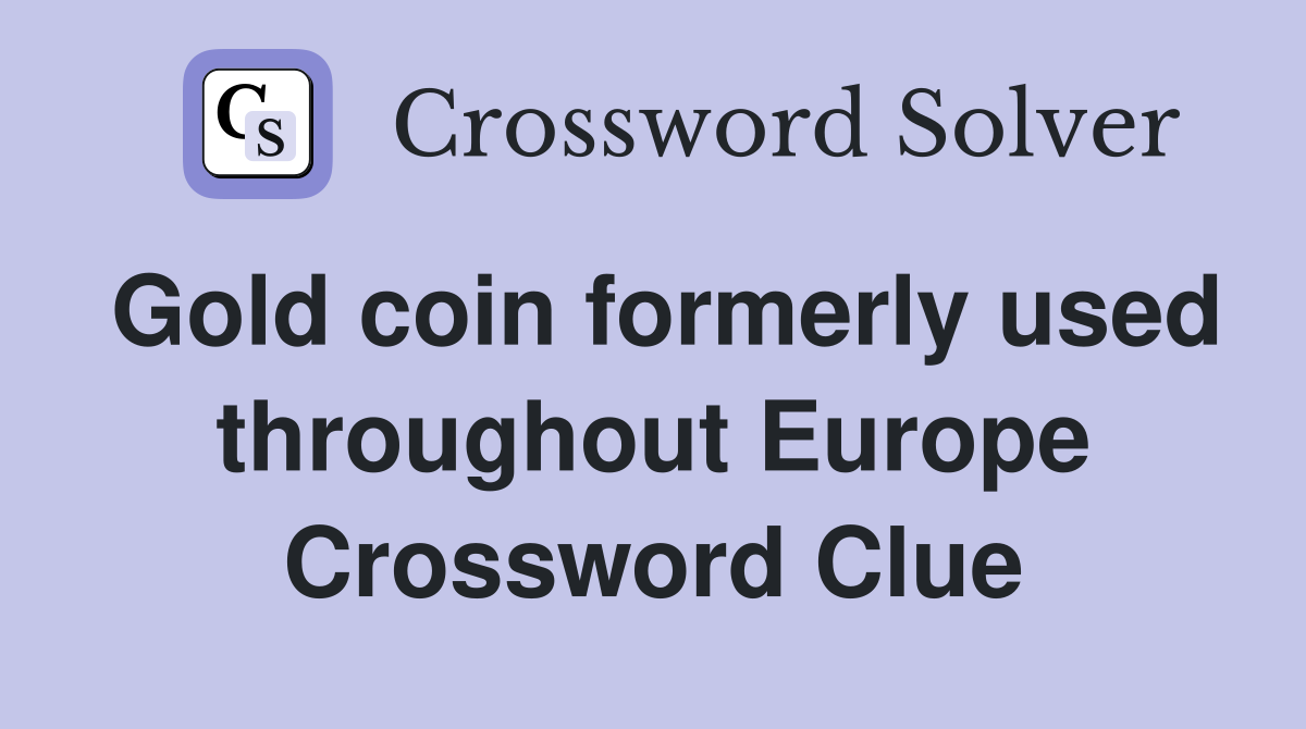 Gold coin formerly used throughout Europe Crossword Clue