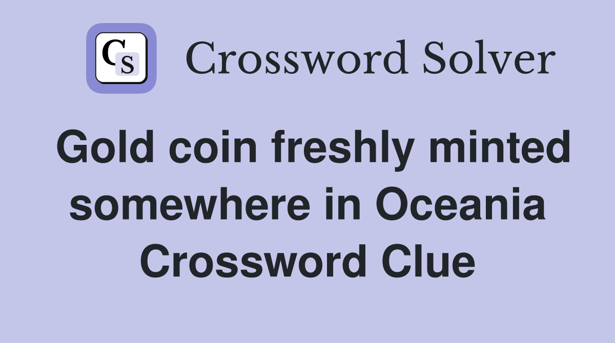 Gold coin freshly minted somewhere in Oceania Crossword Clue