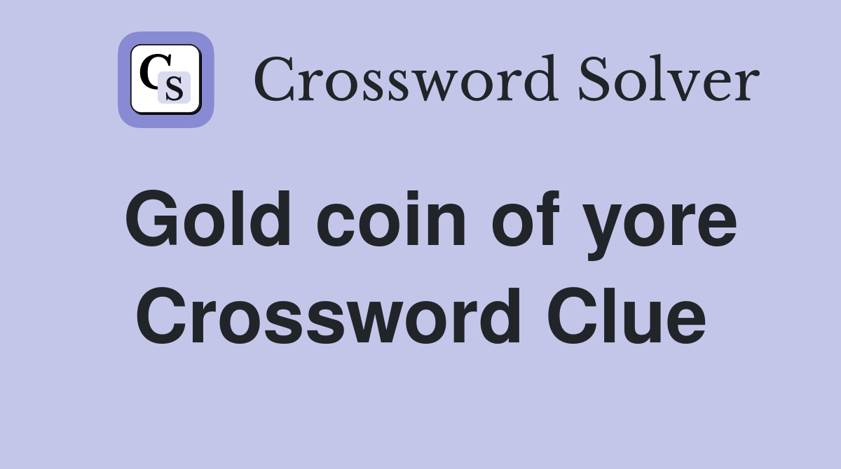 Gold coin of yore Crossword Clue