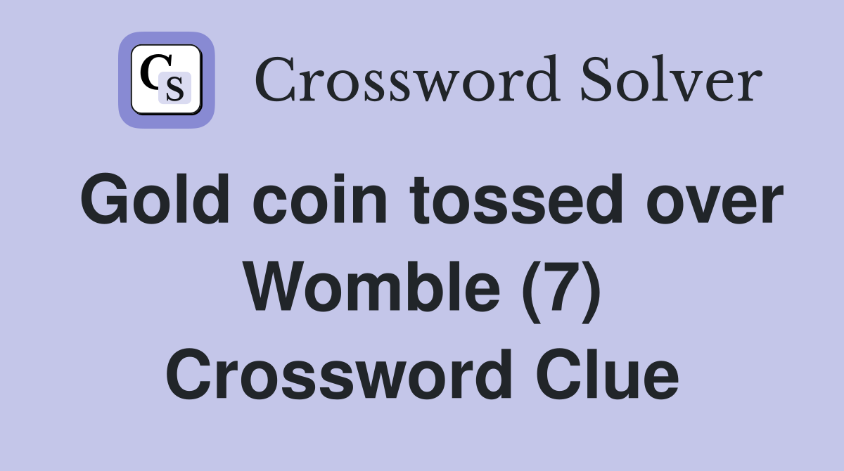 Gold coin tossed over Womble (7) Crossword Clue