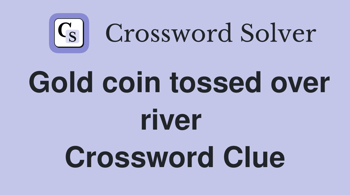 Gold coin tossed over river  Crossword Clue