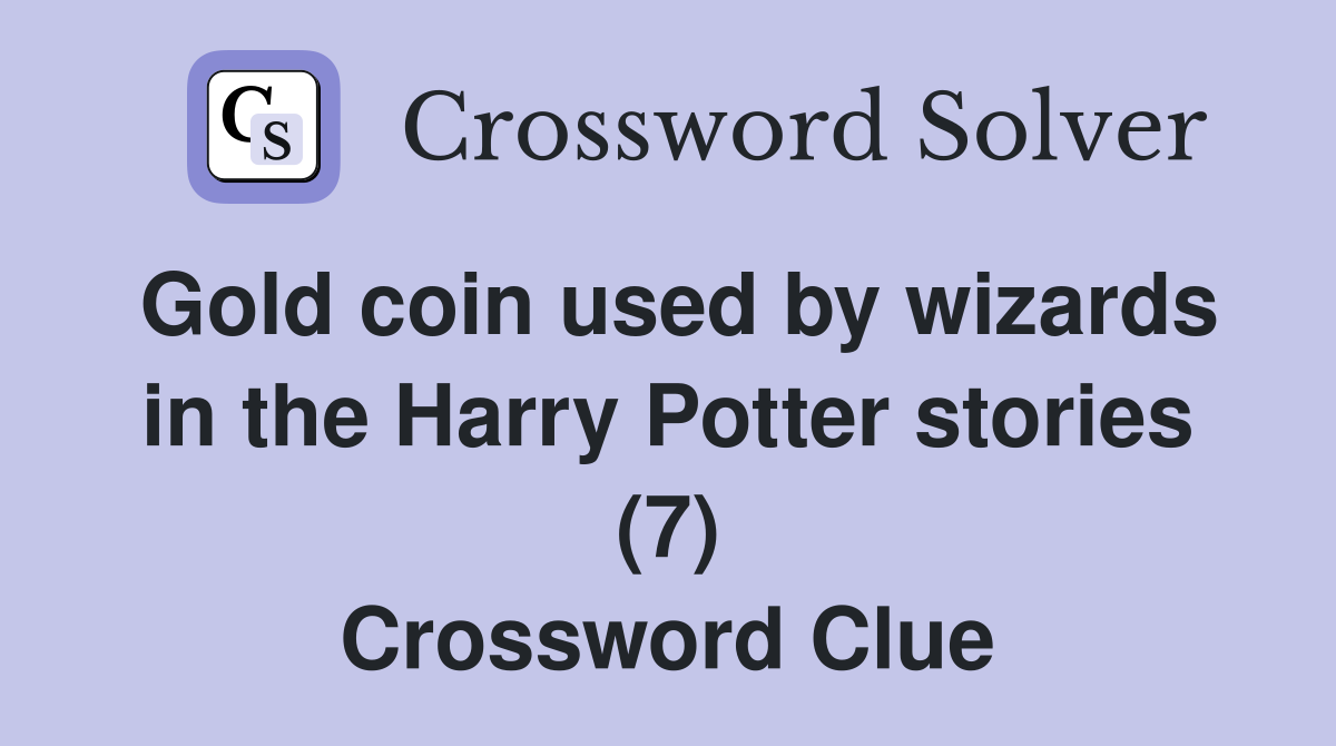 Gold coin used by wizards in the Harry Potter stories (7) Crossword Clue