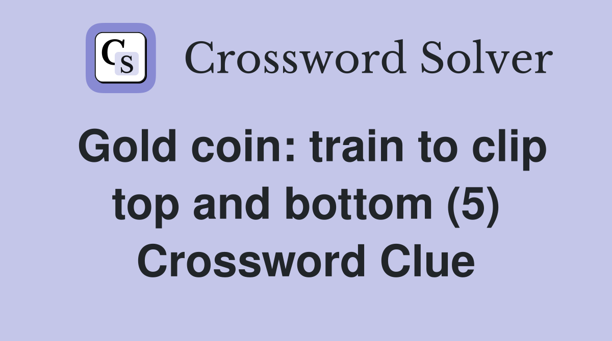 Gold coin: train to clip top and bottom (5) Crossword Clue