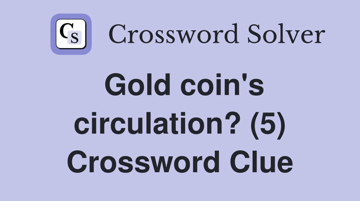 Gold coin's circulation? (5) Crossword Clue