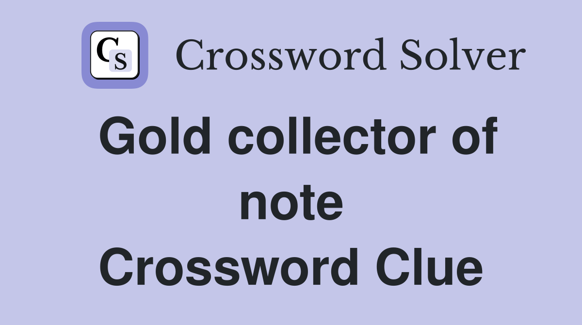 Gold collector of note Crossword Clue