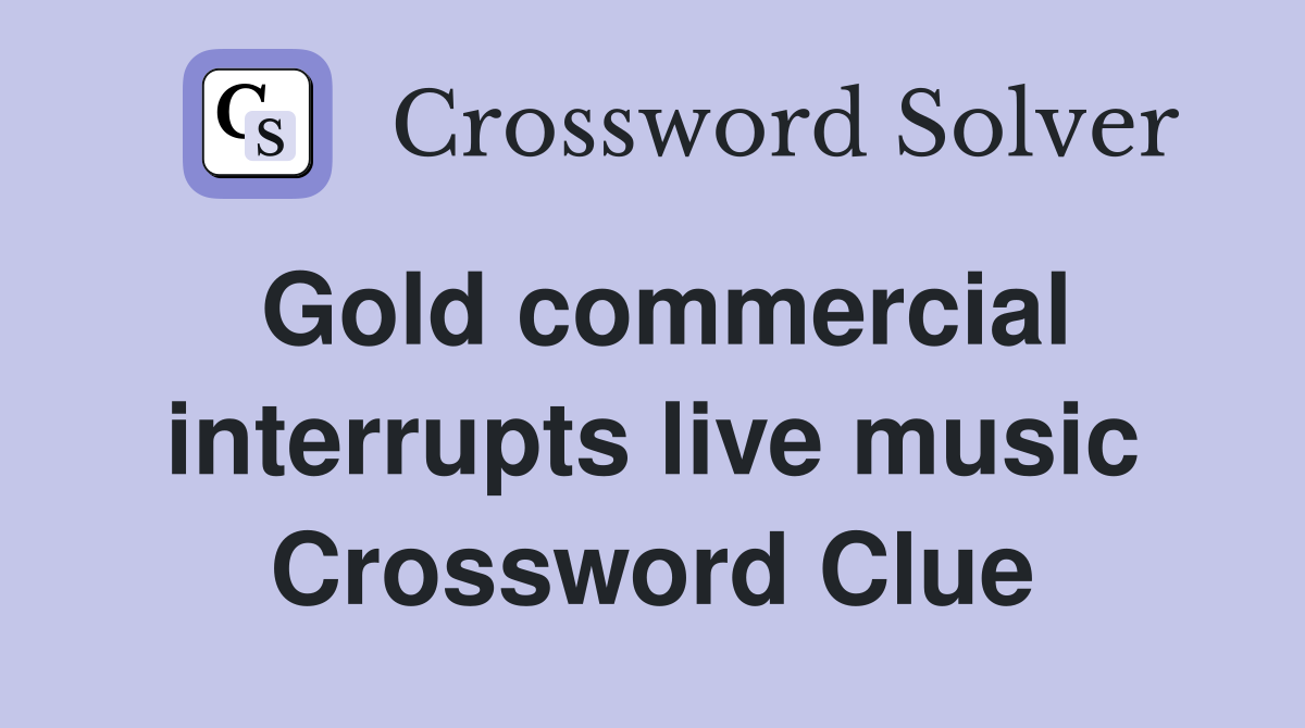 Gold commercial interrupts live music Crossword Clue