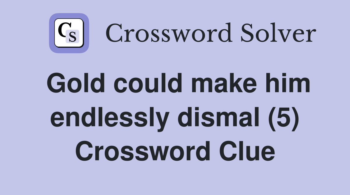 Gold could make him endlessly dismal (5) Crossword Clue