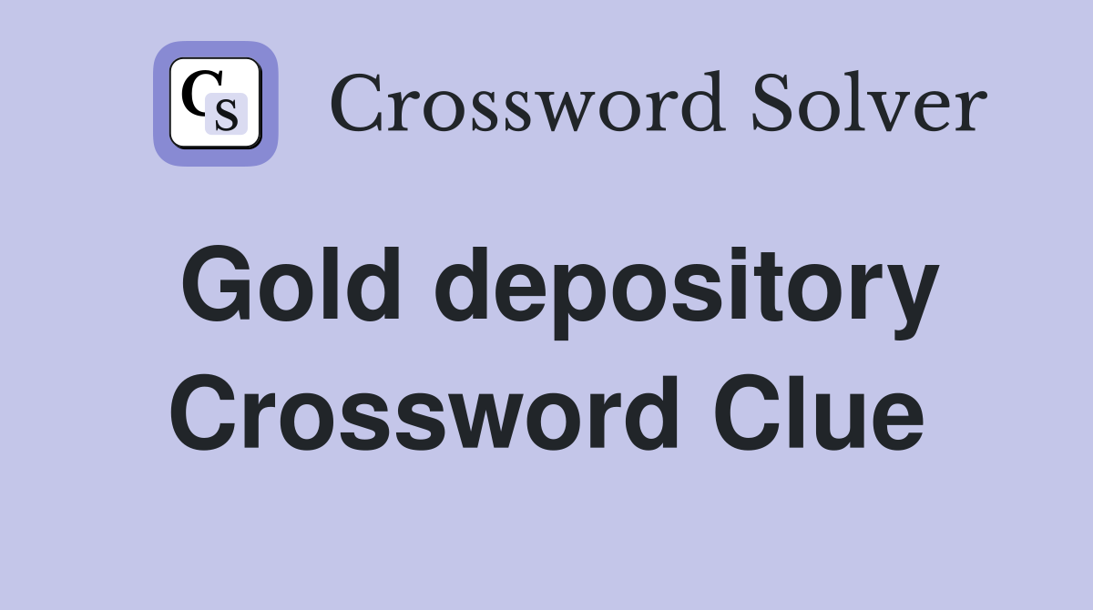 Gold depository Crossword Clue