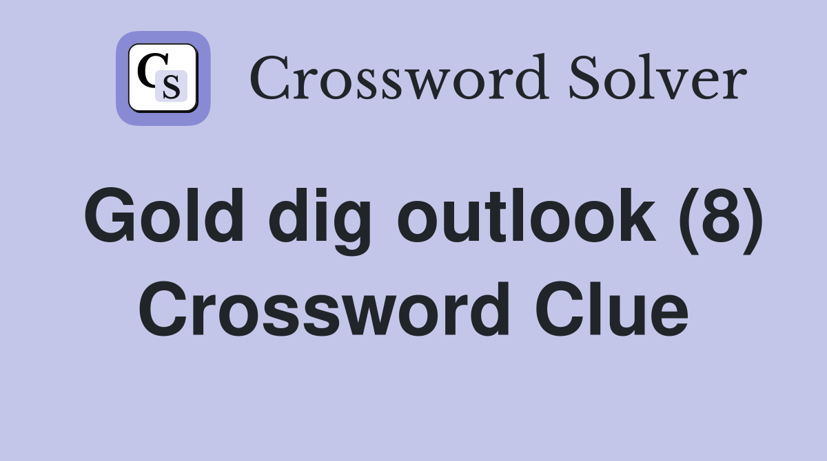 Gold dig outlook (8) Crossword Clue