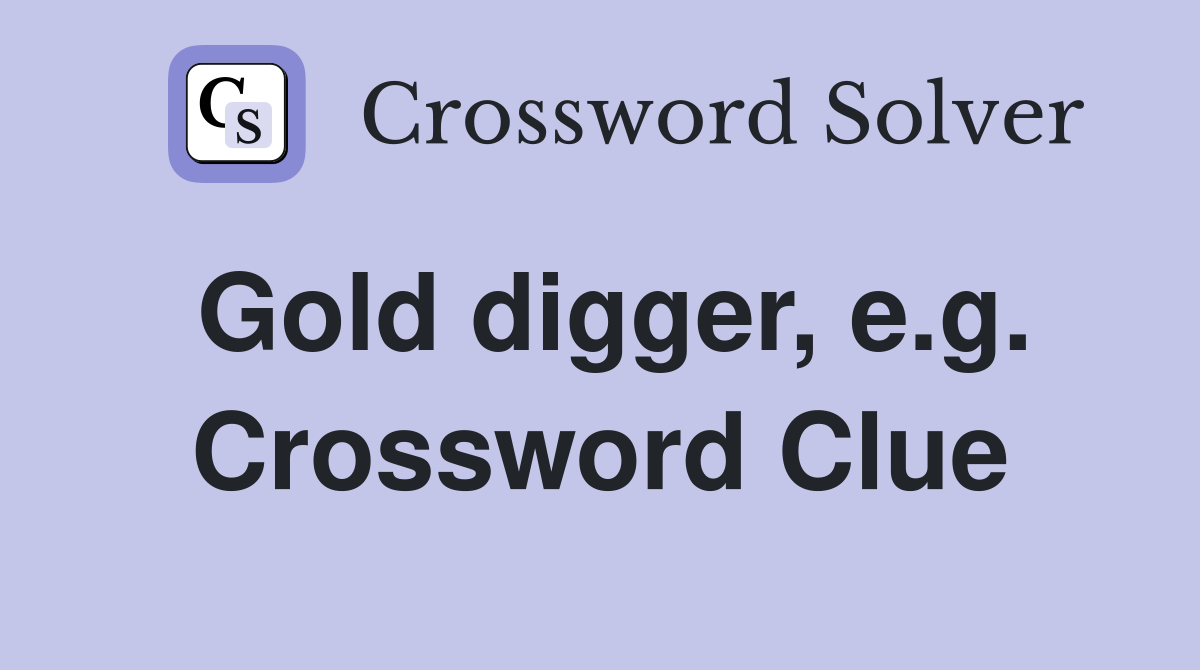 Gold digger, e.g. Crossword Clue