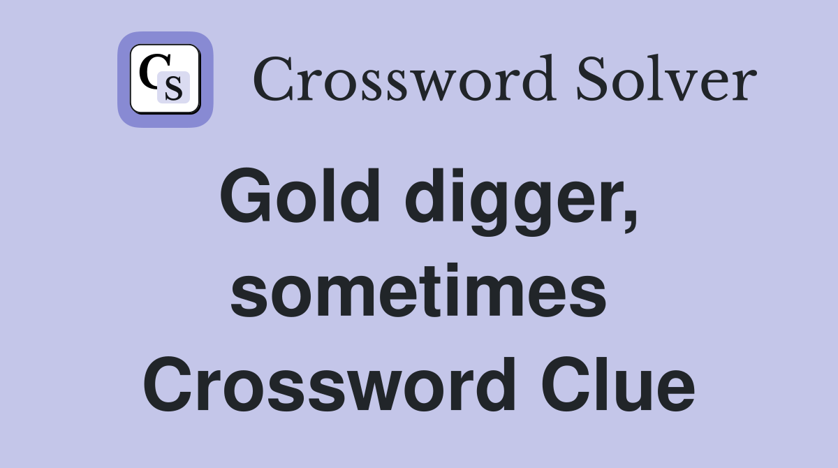 Gold digger, sometimes Crossword Clue