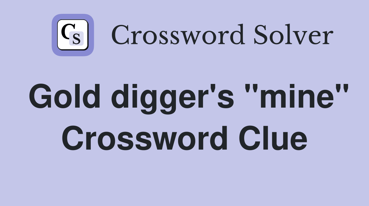 Gold digger's "mine" Crossword Clue