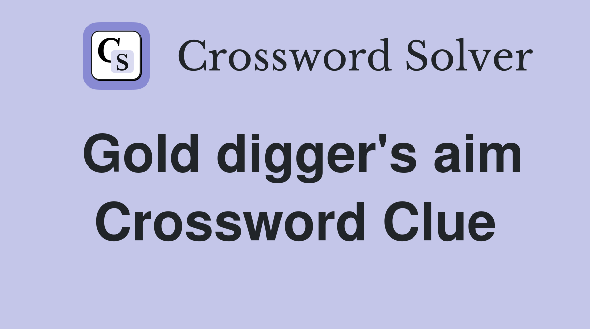Gold digger's aim Crossword Clue