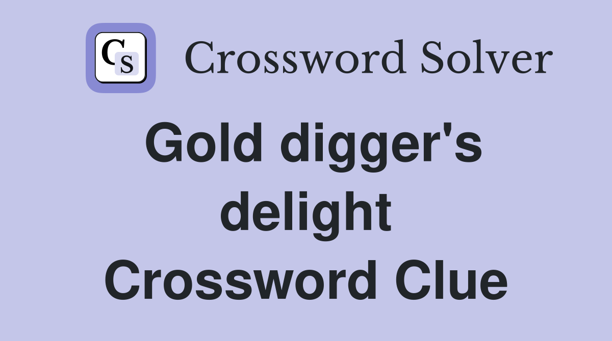 Gold digger's delight Crossword Clue