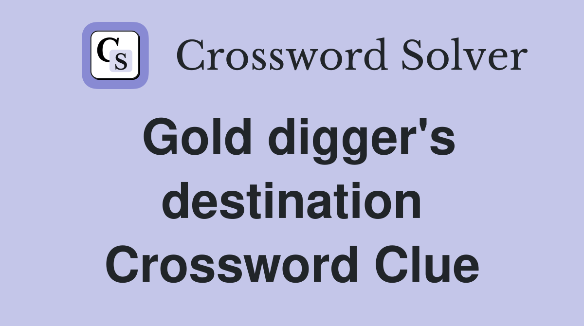 Gold digger's destination Crossword Clue