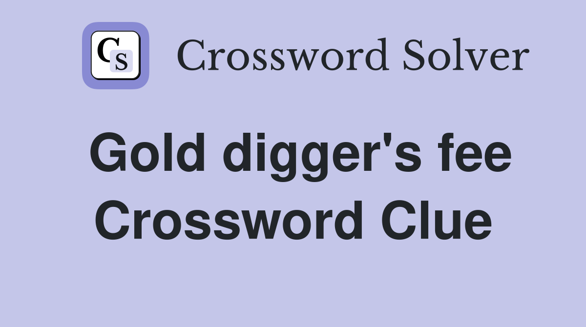 Gold digger's fee Crossword Clue
