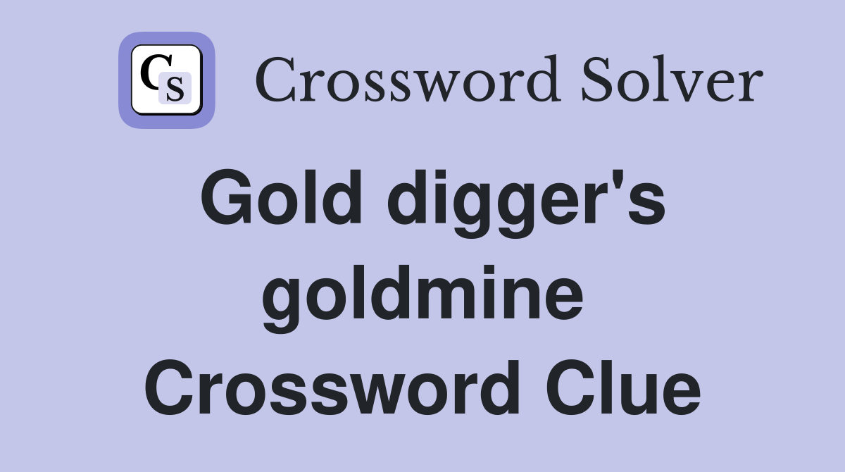 Gold digger's goldmine Crossword Clue