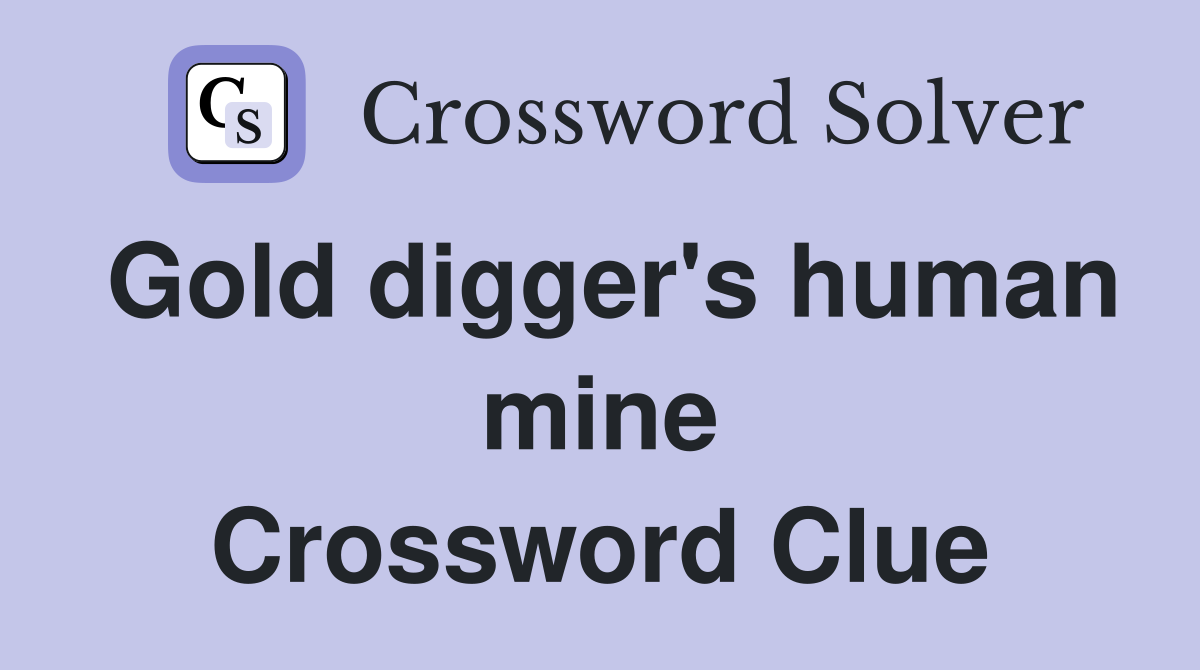Gold digger's human mine Crossword Clue