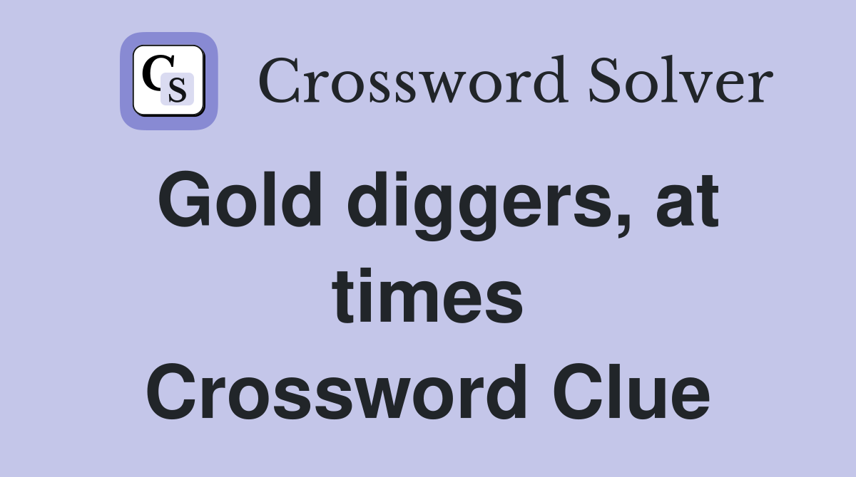 Gold diggers, at times Crossword Clue
