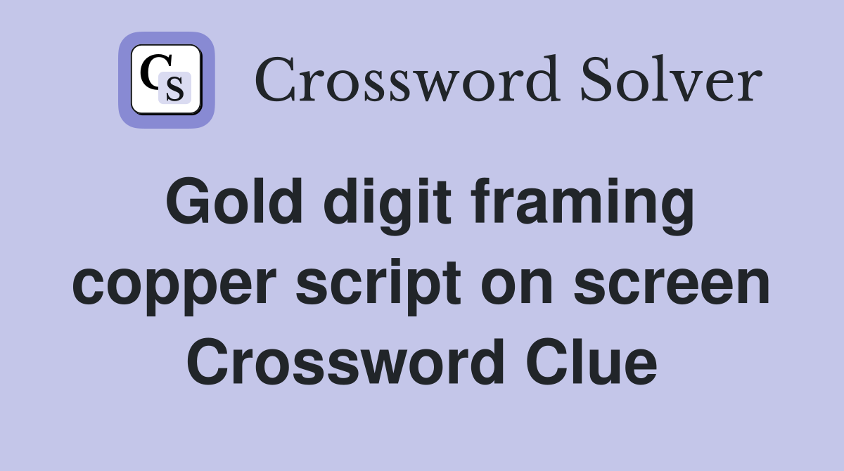 Gold digit framing copper script on screen Crossword Clue