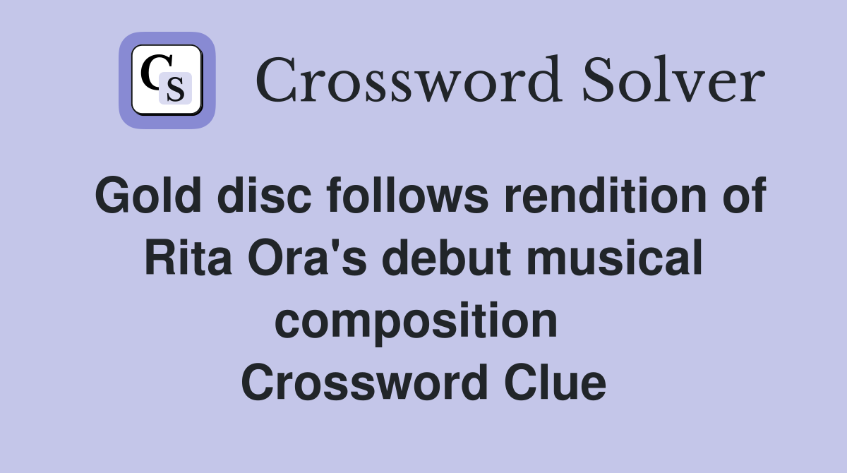 Gold disc follows rendition of Rita Ora's debut musical composition  Crossword Clue