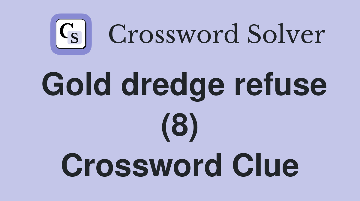 Gold dredge refuse (8) Crossword Clue