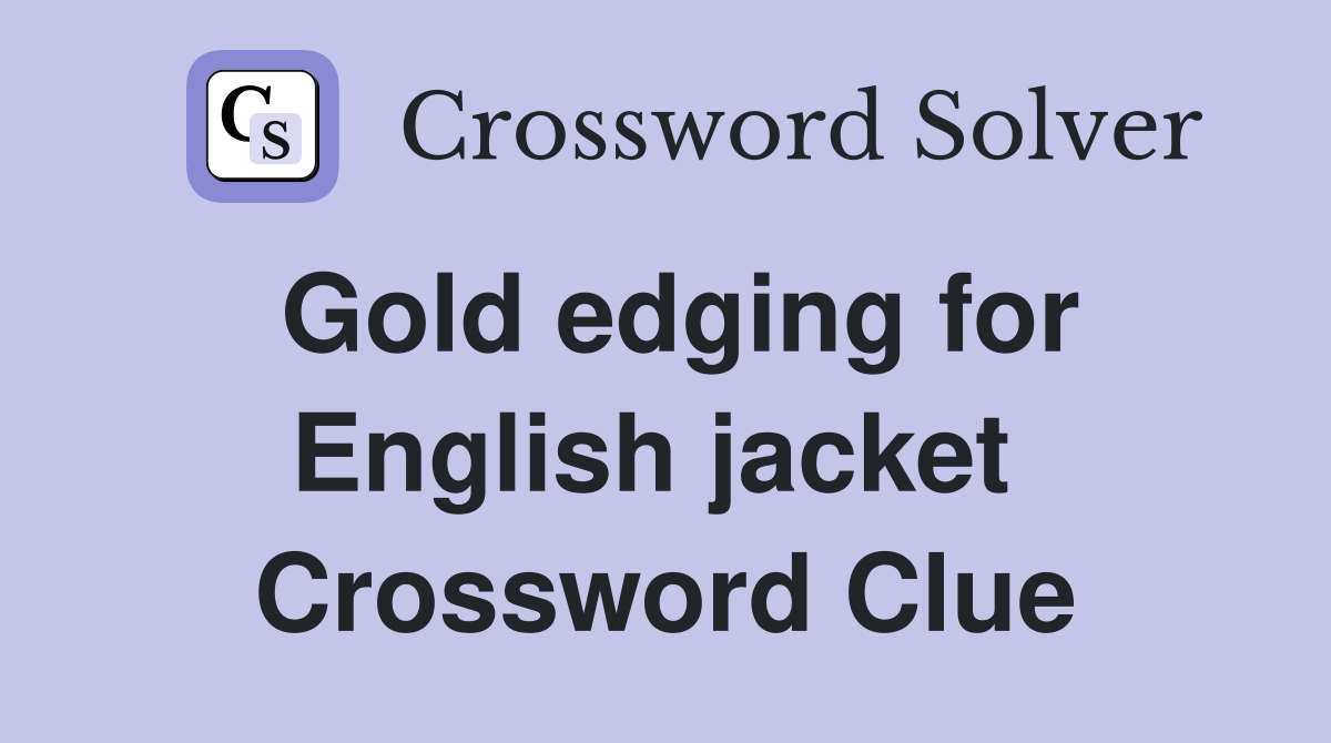 Gold edging for English jacket  Crossword Clue