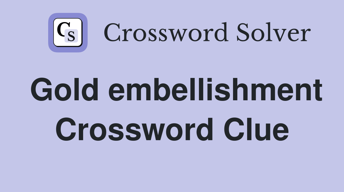 Gold embellishment Crossword Clue