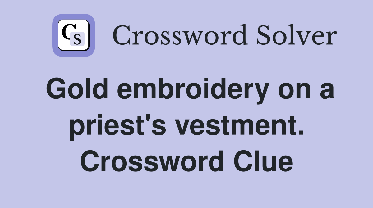 Gold embroidery on a priest's vestment. Crossword Clue