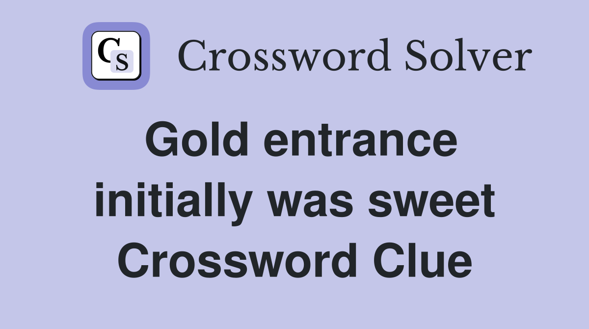 Gold entrance initially was sweet Crossword Clue