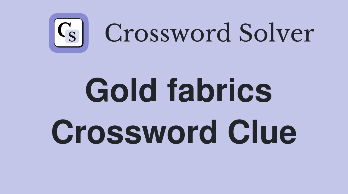 Gold fabrics Crossword Clue