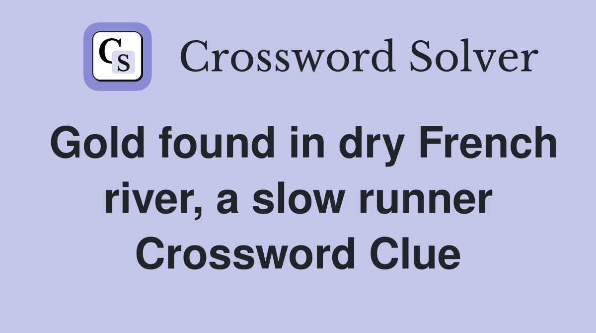 Gold found in dry French river, a slow runner Crossword Clue
