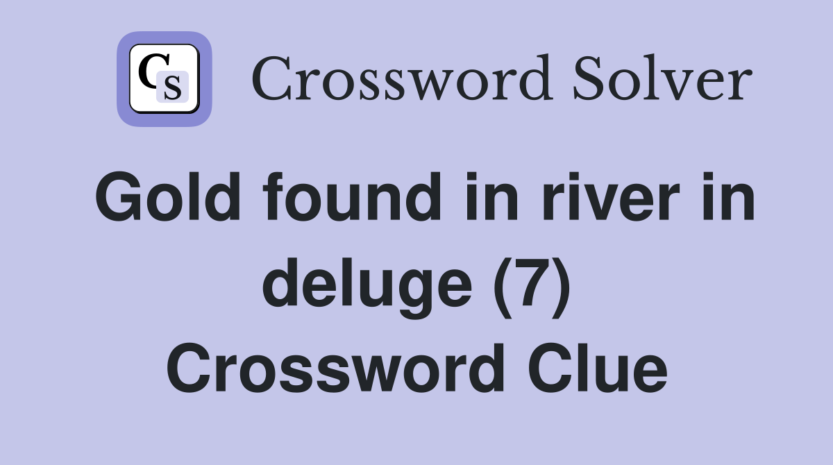 Gold found in river in deluge (7) Crossword Clue