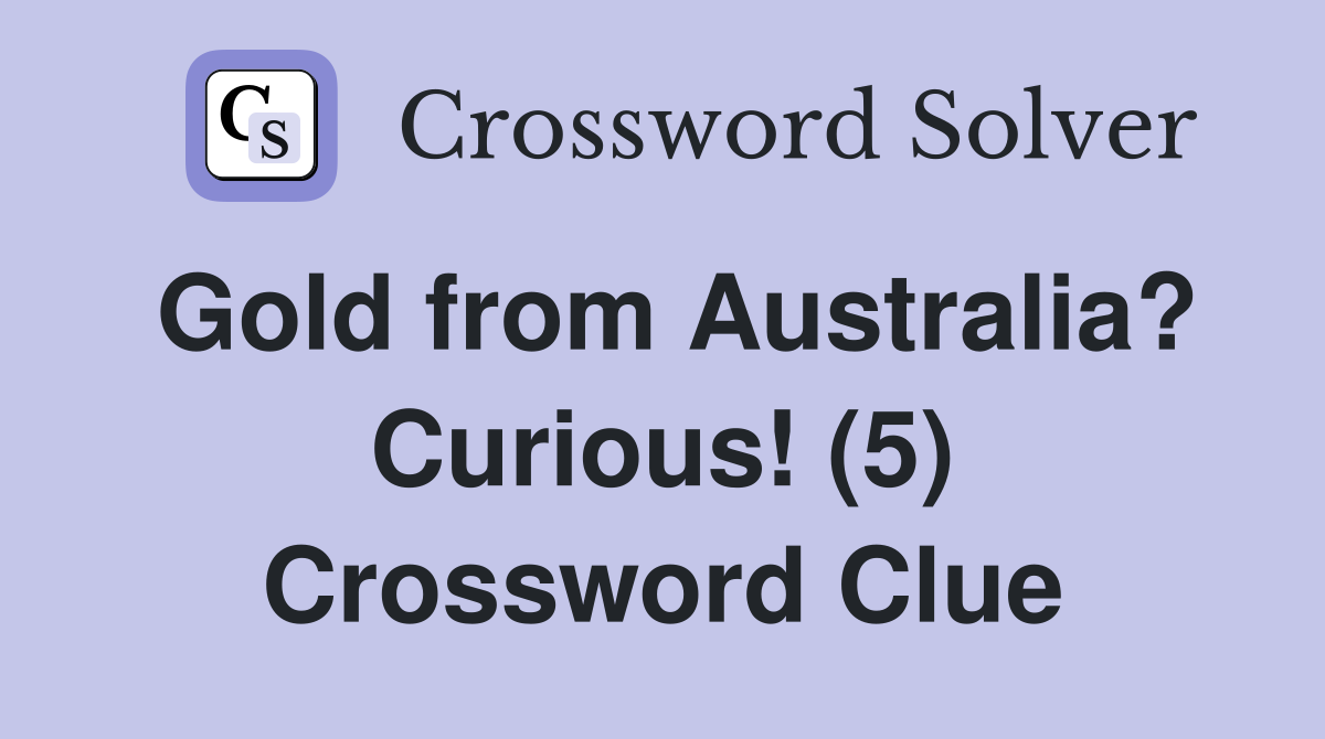 Gold from Australia? Curious! (5) Crossword Clue