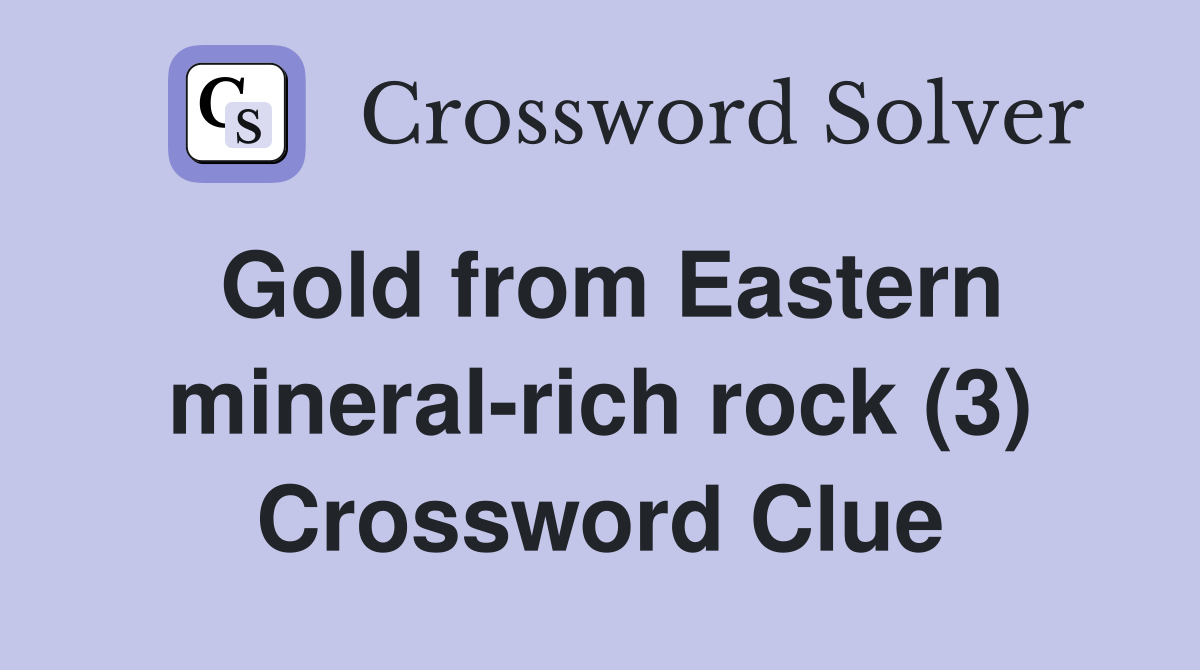 Gold from Eastern mineral-rich rock (3) Crossword Clue