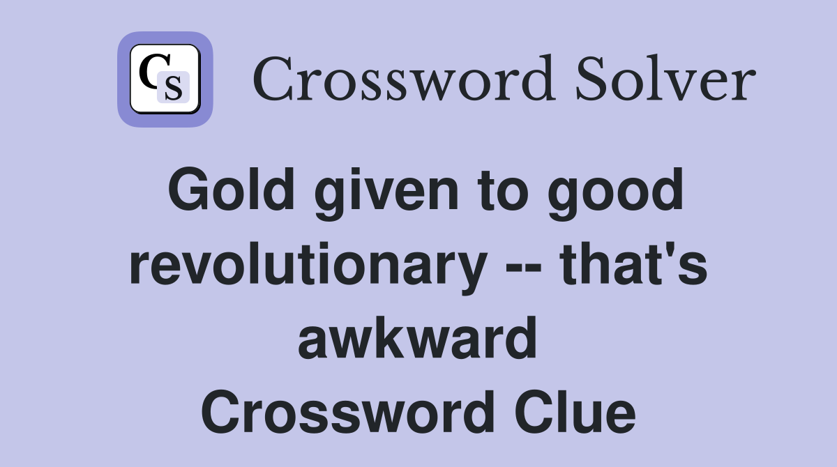 Gold given to good revolutionary -- that's awkward Crossword Clue