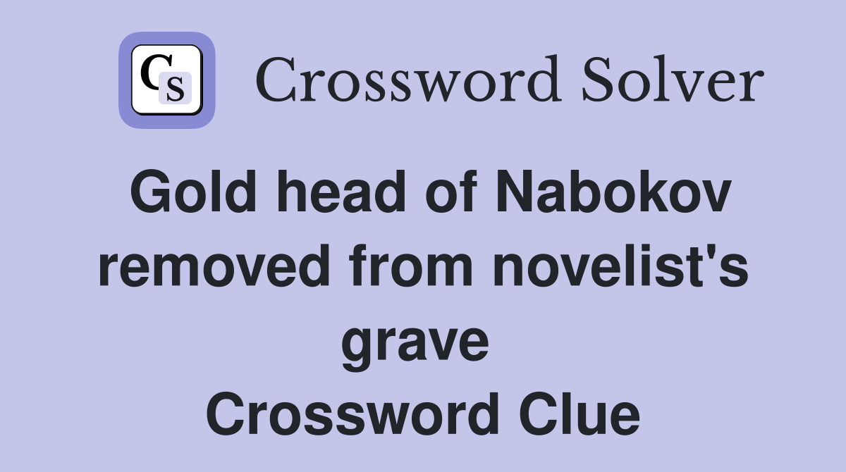 Gold head of Nabokov removed from novelist's grave  Crossword Clue