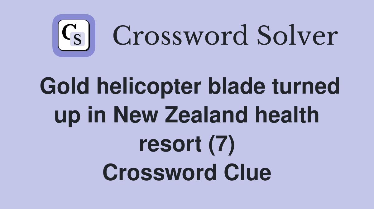 Gold helicopter blade turned up in New Zealand health resort (7) Crossword Clue
