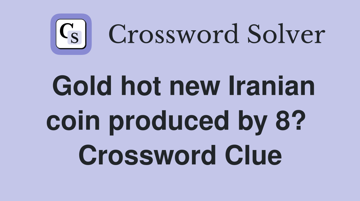 Gold hot new Iranian coin produced by 8?  Crossword Clue
