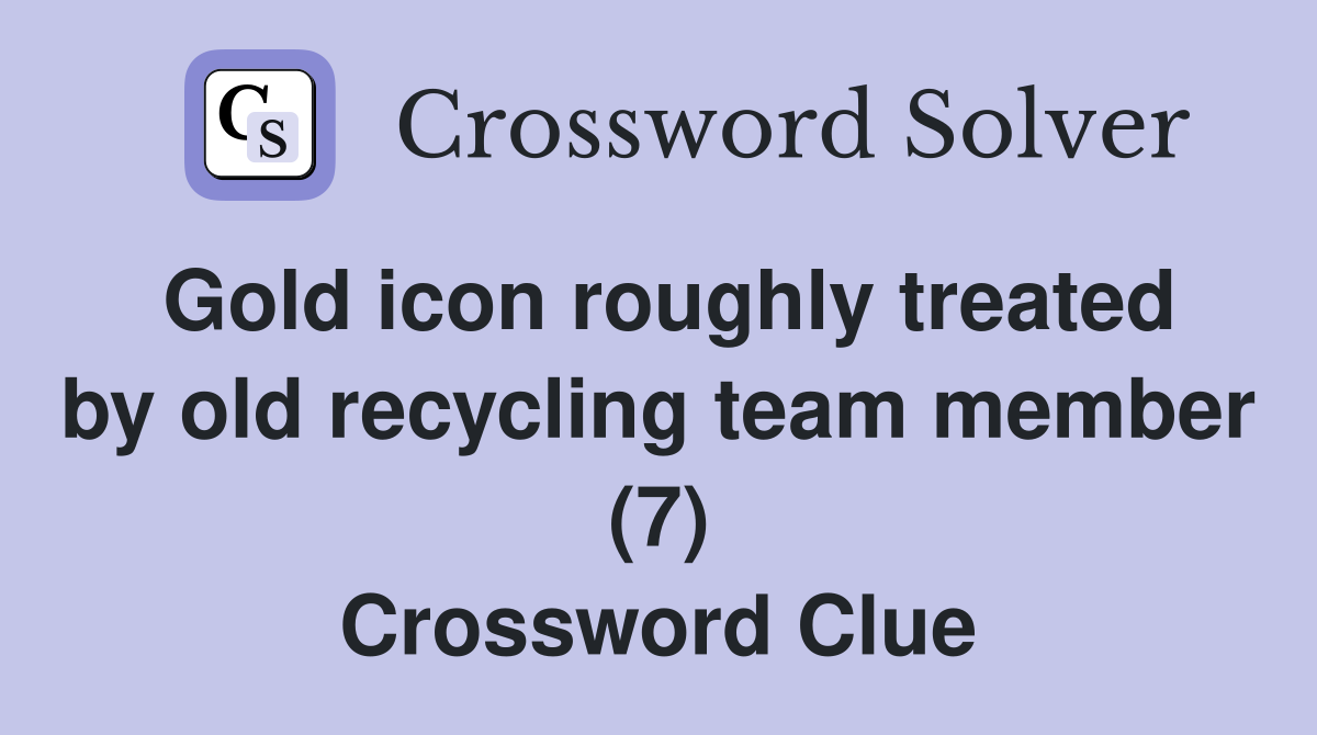 Gold icon roughly treated by old recycling team member (7) Crossword Clue