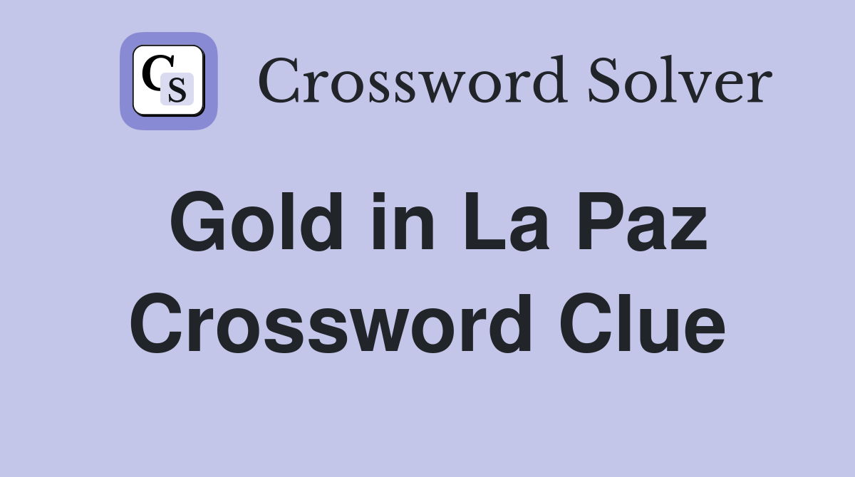 Gold in La Paz Crossword Clue