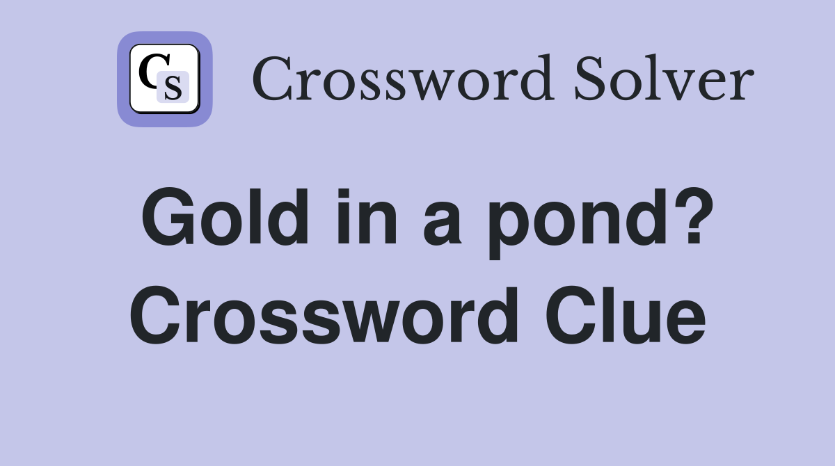 Gold in a pond? Crossword Clue