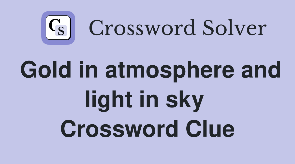 Gold in atmosphere and light in sky  Crossword Clue