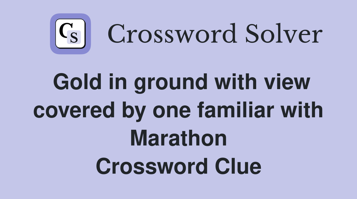 Gold in ground with view covered by one familiar with Marathon Crossword Clue